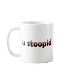 U Stoopid mugs