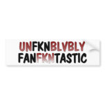 Unbelievably Fantastic... with extra F bombs! bumper stickers
