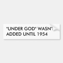 "UNDER GOD" WASN'T ADDED UNTIL 1954 BUMPER STICKER