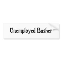 Unemployed Basher Bumper Sticker