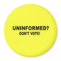 Uninformed - Don't vote Refrigerator Magnet