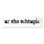 ur sho schtupit bumper stickers