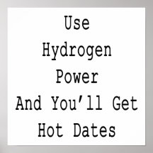 Use Hydrogen Power And You'll Get Hot Dates Posters