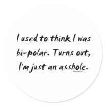 Used To Think I Was Bi-Polar / Just An Asshole