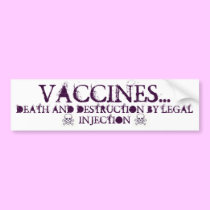 Vaccines-Death and Destruction by LEGAL Injection bumper stickers