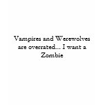 Vampires and Werewolves are overrated... I want... t-shirts