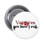 Vampires are how I roll Pinback Buttons