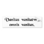 Vanity of vanities, all is vanity. bumper stickers