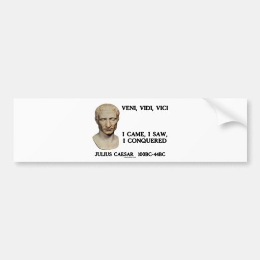 Veni, Vidi, Vici - I Came, I Saw, I Conquered Bumper Sticker