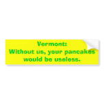 Vermont:Without us, your pancakes would be usel... bumper stickers