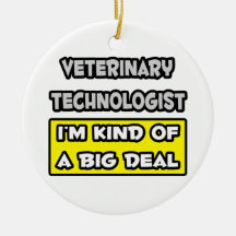 Veterinary Technologist .. I'm Kind of a Big Deal Ornaments