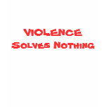 VIOLENCE Solves Nothing t-shirts
