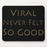 Viral Never Felt So Good mousepads
