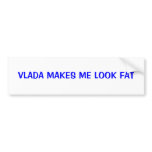 VLADA MAKES ME LOOK FAT Bumper Sticker bumper stickers