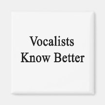 Vocalists Know Better Refrigerator Magnet