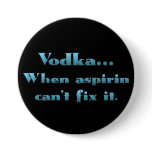 Vodka when aspirin doesn't work buttons