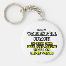 Volleyball Coach...Assume I Am Never Wrong Keychains