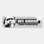 VOTE DEMOCRAT - BECAUSE THE MEDIA SAYS SO BUMPER STICKERS