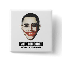 VOTE DEMOCRAT - BECAUSE THE MEDIA SAYS SO PINBACK BUTTONS