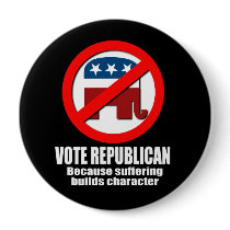 Vote Republican - Because suffering builds charact Pinback Button