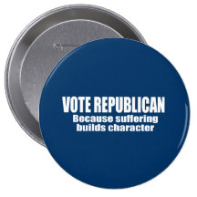Vote Republican - Because suffering builds charact Buttons