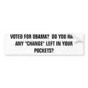 VOTED FOR OBAMA?  DO YOU HAVE ANY "CHANGE" LEFT... bumper stickers