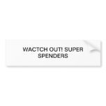 WACTCH OUT! SUPER SPENDERS bumper stickers