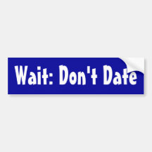Wait: Don't Date Bumper Stickers