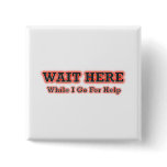 Wait Here While I Go For Help buttons
