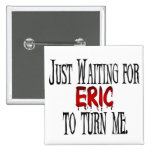 Waiting for Eric to turn me Pin