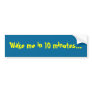 Wake me in 10 minutes... bumper sticker