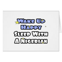 Wake Up Happy...Sleep With a Nigerian Card