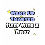 Wake Up Smarter...Sleep With a Pilot t-shirts