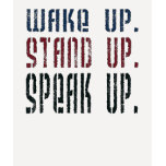 Wake Up, Stand Up, Speak Up t-shirts