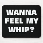WANNA FEEL MY WHIP? mousepads