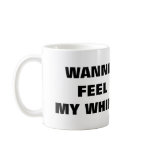 WANNA FEEL MY WHIP? mugs
