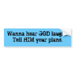 Wanna hear GOD laugh?Tell HIM your plans. bumper stickers