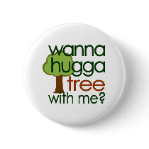 Wanna Hugga Tree With Me? Button
