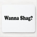Wanna Shag? Mouse Pads