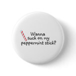 Wanna Suck On My Peppermint Stick Button