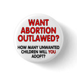 Want abortion outlawed? How many unwanted... buttons