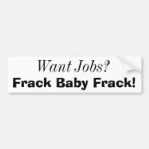 Want Jobs?, Frack Baby Frack! Bumper Stickers