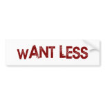 Want Less bumper stickers