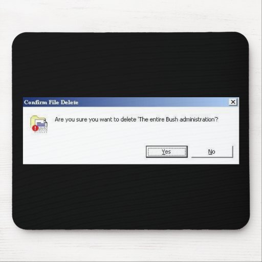 Want to delete the entire Bush administration? pad Mouse Pads