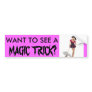 WANT TO SEE A , MAGIC TRICK? BUMPER STICKERS