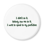 Want to Speak to My Godfather magnets
