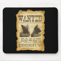 Wanted dead and alive.  Schroedinger's cat. Mousepads