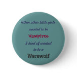 wanted to be , When other little girls, Vampire... buttons