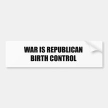 War is Republican birth control Bumper Sticker