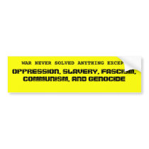 WAR NEVER SOLVED ANYTHING EXCEPT , OPPRESSION, ... BUMPER STICKERS